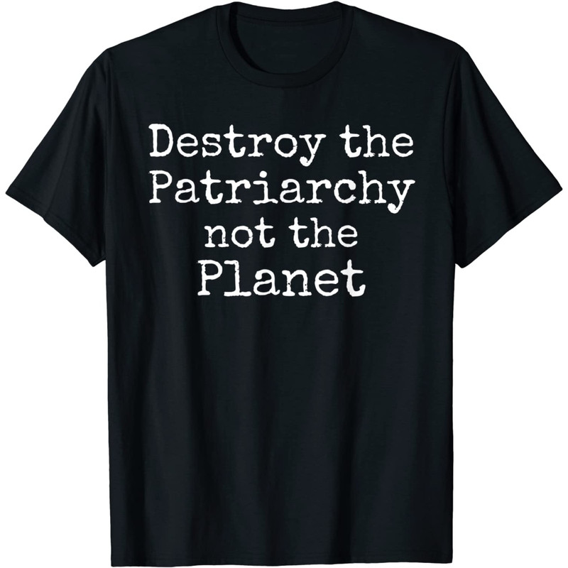 Destroy the Patriarchy not the Planet Shirt Cute Feminism.jpg