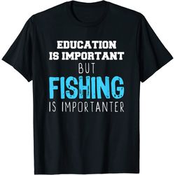 education is important but fishing is importanter t-shirt
