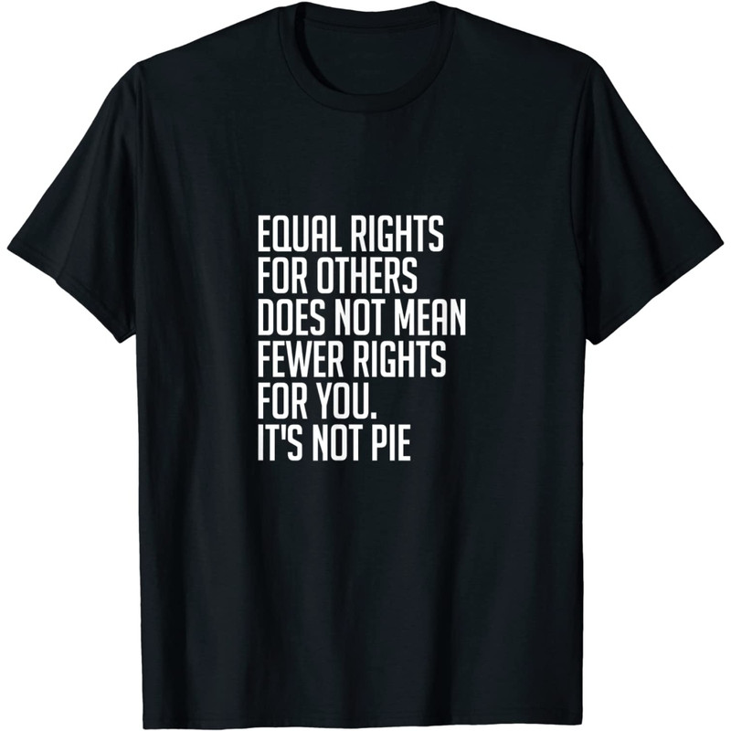 Equal Rights For Others It's Not Pie T-Shirt Equality Tee.jpg