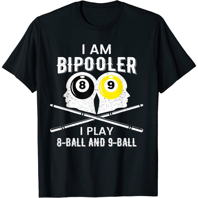 Bipolar Bipooler Pool Player Pool Billiards 8 & 9 Ball T-Shirt.jpg