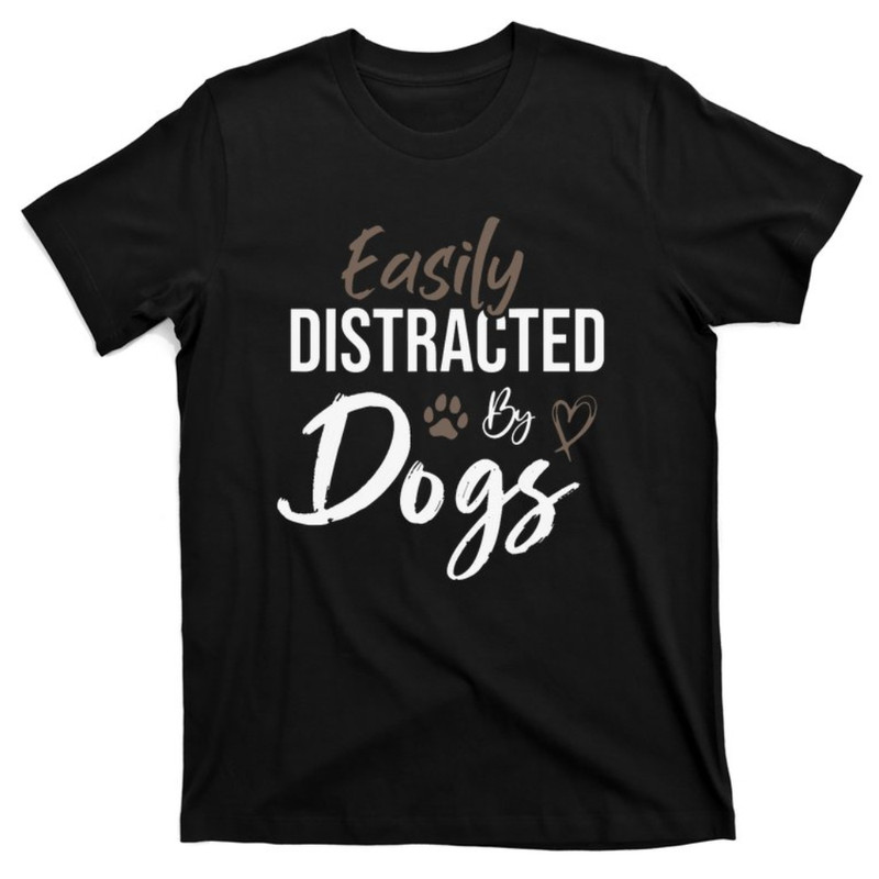 Easily Distracted By Dogs Funny Quote Pet Lover Dog Mom T-Shirt.jpg