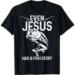 even jesus had a fish story funny fishing fisherman gift t-shirt