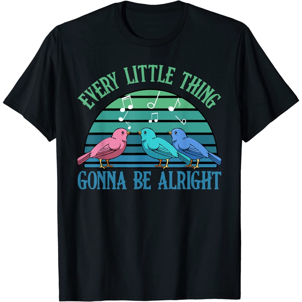 Every Little Thing Is Gonna Be Alright Bird Cute Adorable T-Shirt.jpg