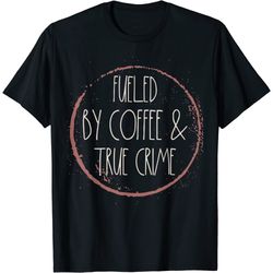 coffee and true crime lover serial killer documentary chill t-shirt