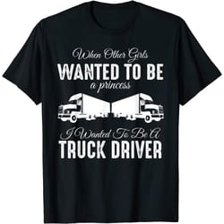 female truck driver funny gift - when other girls wanted to t-shirt