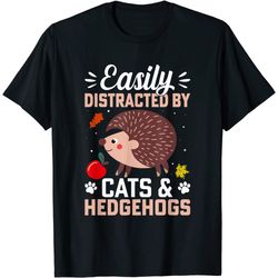 easily distracted by cats and hedgehogs funny hedgehog lover t-shirt