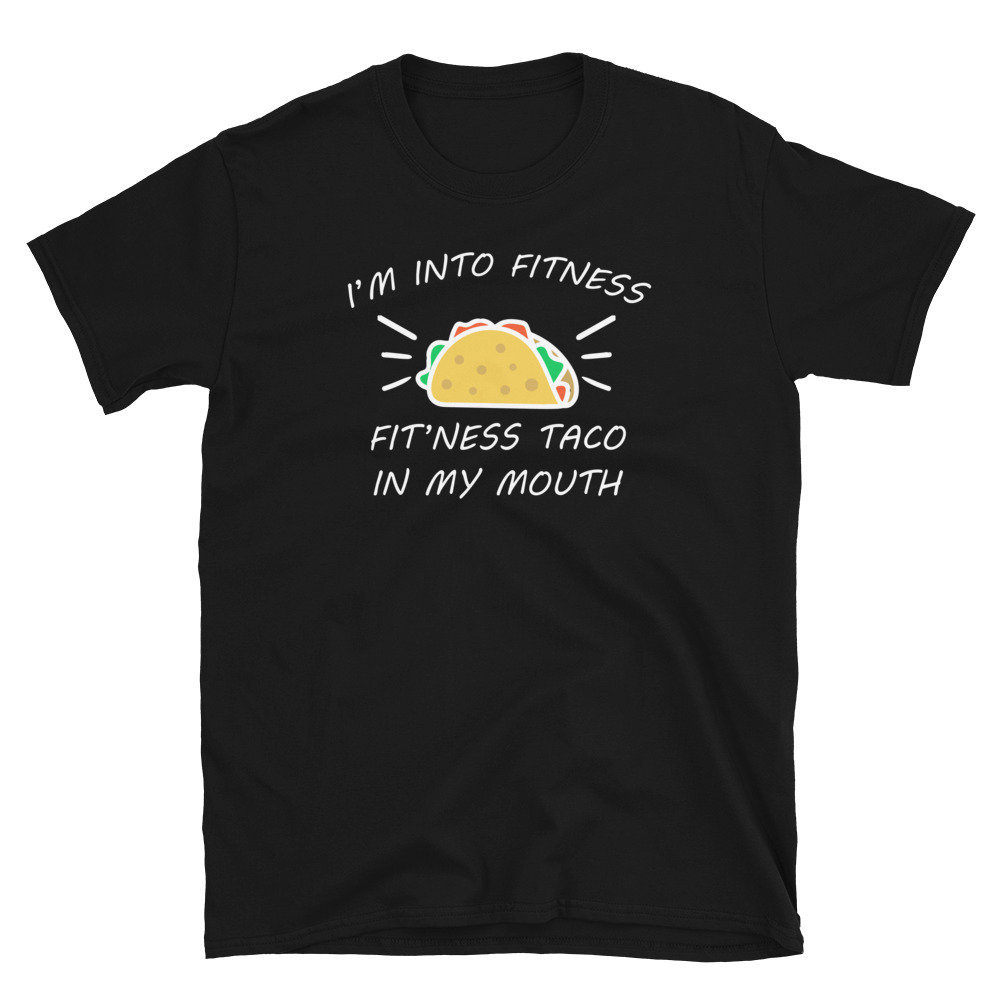 Funny Gym Shirt, Im Into Fitness Fit Ness Taco In My Mouth Unisex T-Shirt, Taco Lover Shirt, Funny Workout Shirt.jpg