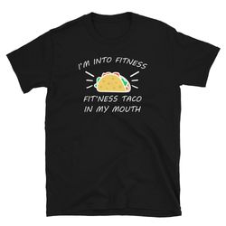 funny gym shirt, im into fitness fit ness taco in my mouth unisex t-shirt, taco lover shirt, funny workout shirt