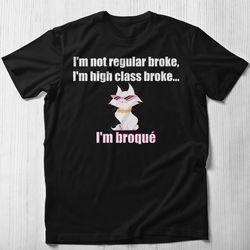 i'm not regular broke, i'm high class broke, i'm broque shirt, funny meme t-shirt broke meme i'm broqu meme classy type