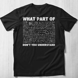 funny math teacher shirt, what part of don't you understand shirt mathematicians gift for math teacher  mathematics geek