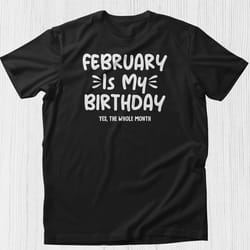 february is my birthday yes the whole month shirt, funny birthday shirt february birthday shirt february girl shirt pers