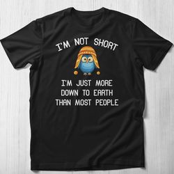 i'm not short i'm just more down to earth t-shirt, funny womens t-shirt i'm not short i'm fun sized im not short quotes