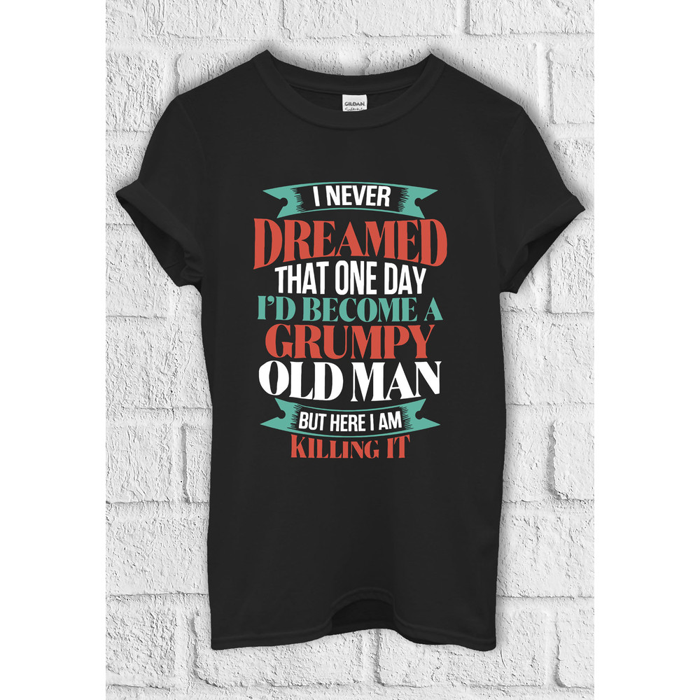 I Never Dreamed Become a Grumpy Old Man T-shirt Hoodie Sweatshirt Baseball Pullover Men Women Unisex Baggy Boyfriend Shirt 3333.jpg
