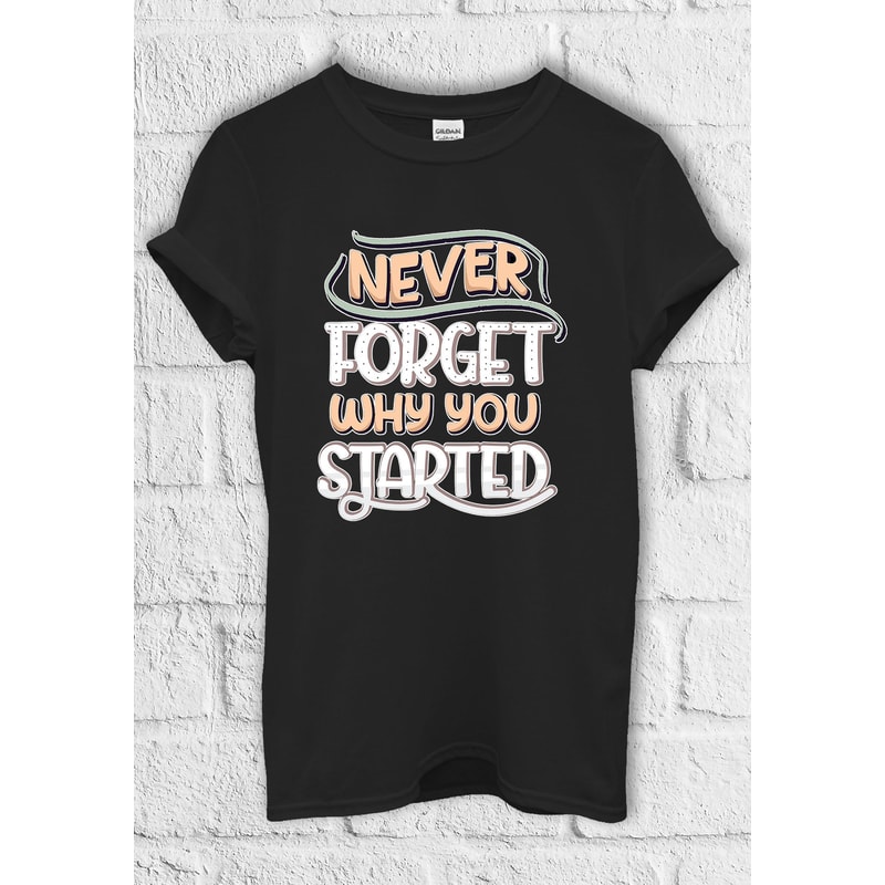 Never Forget Why You Started T shirt Hoodie Sweatshirt Jute Bag Kids T shirt Baseball Pullover Men Women Unisex Baggy Boyfriend Shirt 3587.jpg