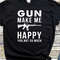 Guns Make Me Happy You Not So Much Shirt, Gun Gifts For Men, Gun Shirt, Gun Lover Gifts Shirt.jpg