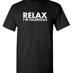 relax i'm hilarious sarcastic humor graphic novelty funny t shirt youth and tall sizes
