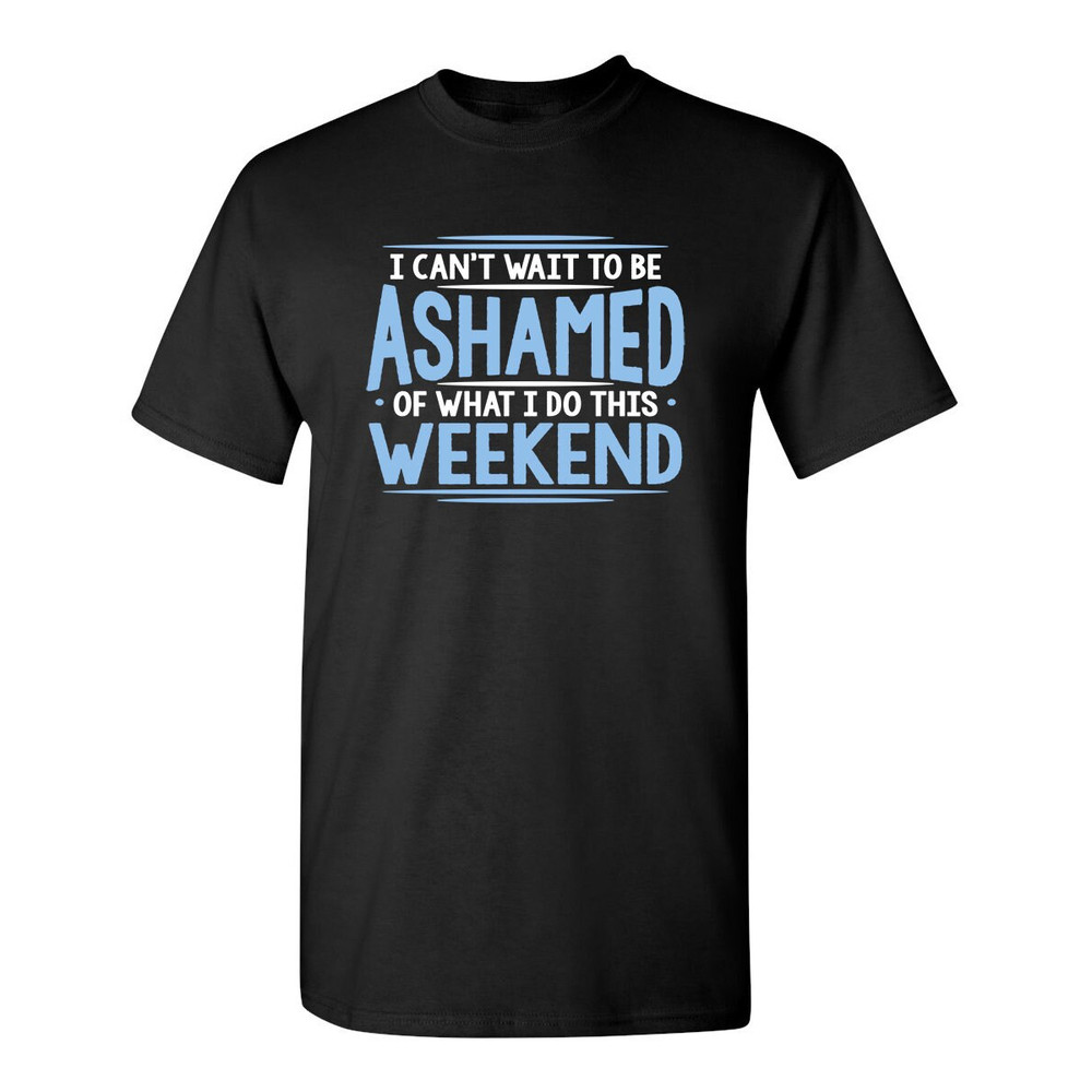 I Can't Wait To Be Ashamed Sarcastic Humor Graphic Novelty Funny T Shirt Youth And Tall Sizes.jpg