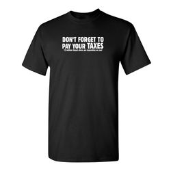 don't forget to pay your taxes funny graphic tees mens women gift for sarcasm laughs lover novelty funny t shirts