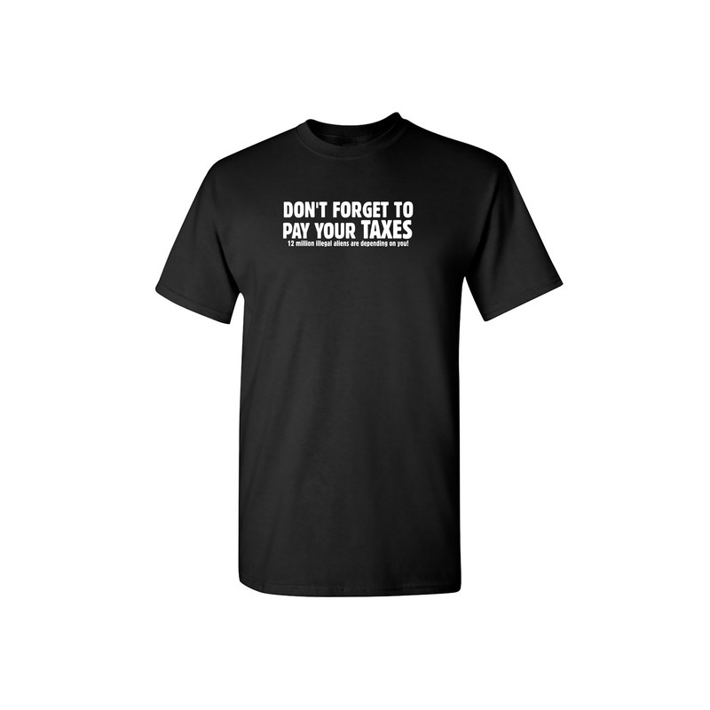 Don't Forget To Pay Your Taxes Funny Graphic Tees Mens Women Gift For Sarcasm Laughs Lover Novelty Funny T Shirts.jpg