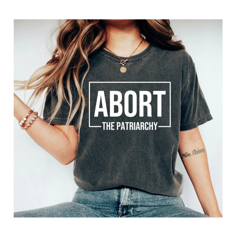Abort The Patriarchy Women Pro Abortion Shirt, Smash The Patriarchy Shirt, Pro Choice Women Shirt, Feminist Shirt, Empower Women, mother day 1.jpg