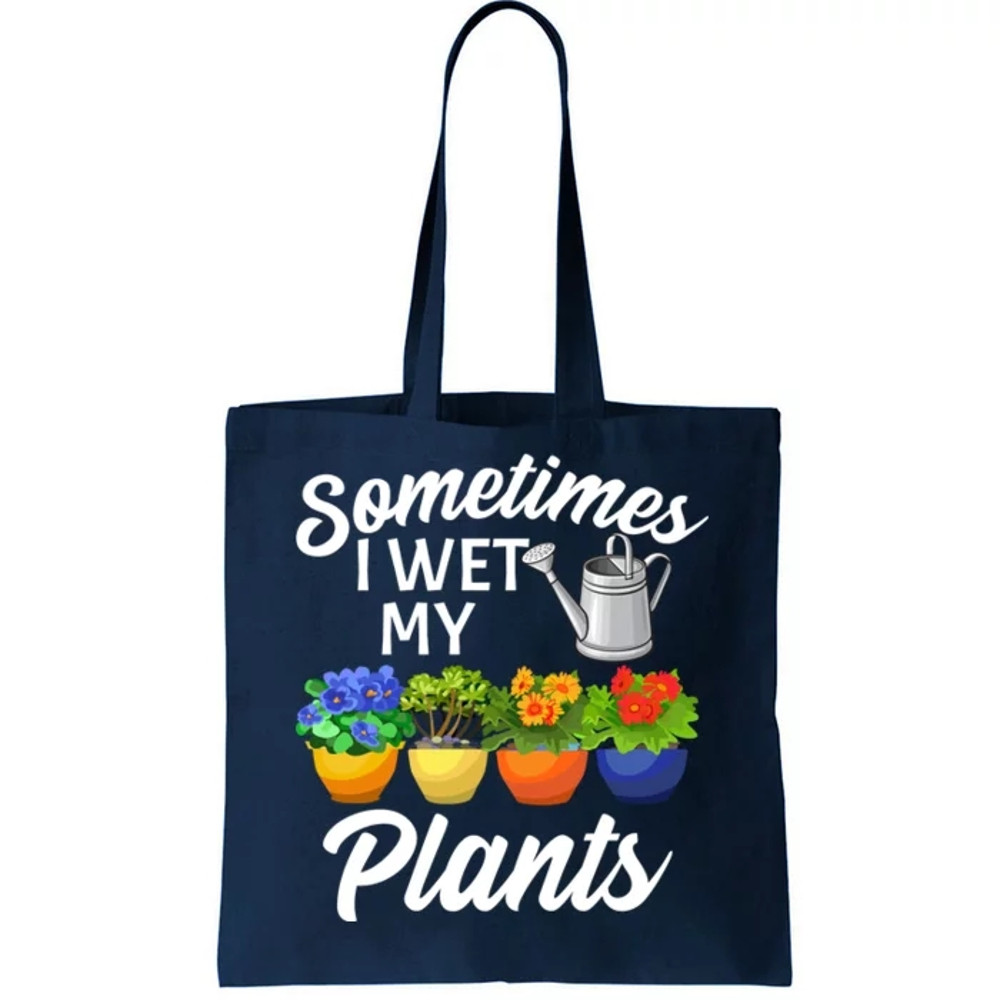 Sometimes I Wet My Plants Gardening Tote Bag.jpg
