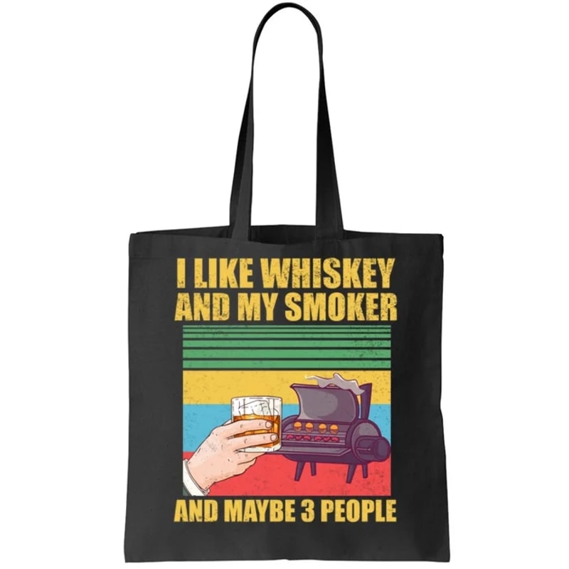 I Like Whiskey And My Smoker And Maybe 3 People Tote Bag.jpg