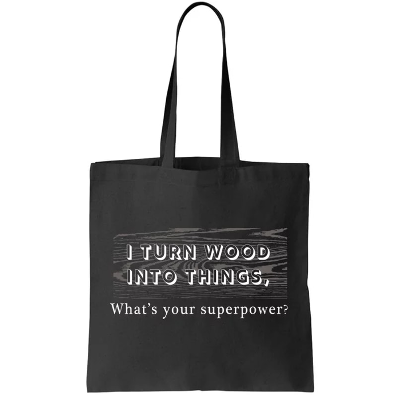 I Turn Wood Into Tings What's Your Superpower Tote Bag.jpg