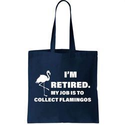 Im Retired My Job Is To Collect Flamingos Tote Bag