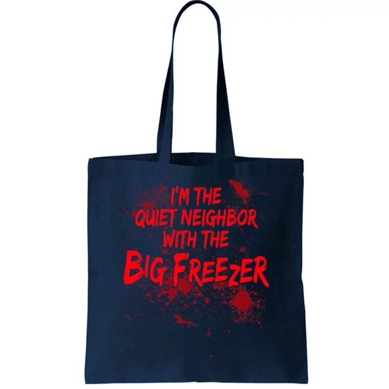 Creepy I'm The Quiet Neighbor With The Big Freezer Tote Bag.jpg
