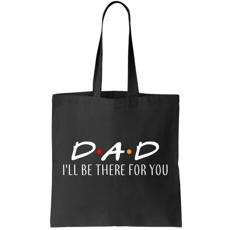Dad I'll Be There For You Tote Bag.jpg