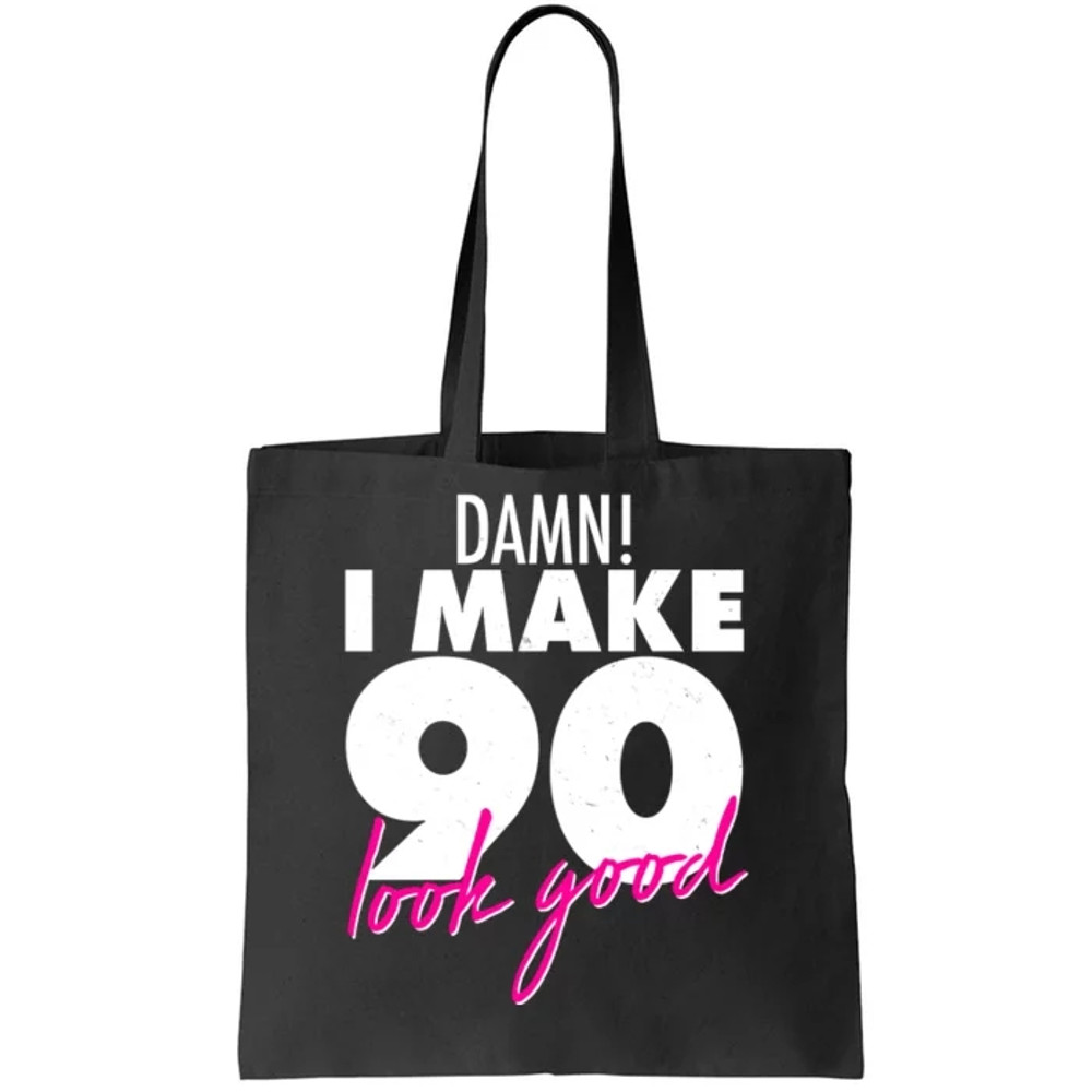 Damn! I Make 90 Look Good Birthday Tote Bag.jpg
