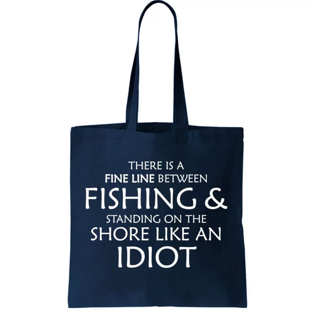 Fine Line Between Fishing And Idiots Tote Bag.jpg
