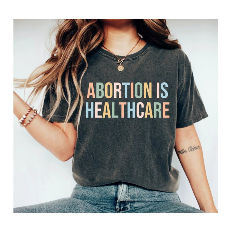 Abortion Is Healthcare Shirt Feminist Shirt Pro Choice Shirt Pro Abortion Shirt Feminist Protest Abortion Ban Tees 2.jpg