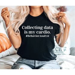 collecting data is my cardio behavior analyst shirt bcba gifts special ed autism rbt special education teacher tee aba t