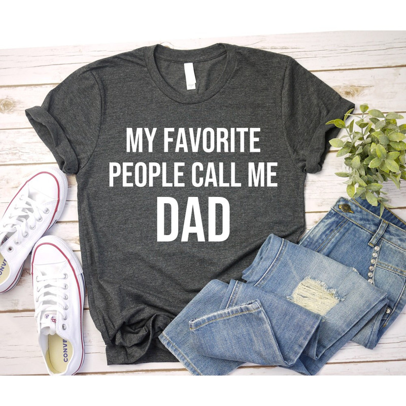 Dad Shirt - Mens Shirt My Favorite People Call Me Dad Funny Shirt Men - Fathers Day Shirt Dad Gift Funny Shirt Gift for Dad.jpg