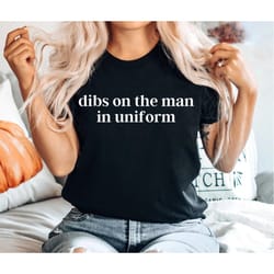 dibs on the man in uniform shirt, police wife shirt, wife of fireman shirt, girlfriend shirt, dibs on him shirt, dibs on