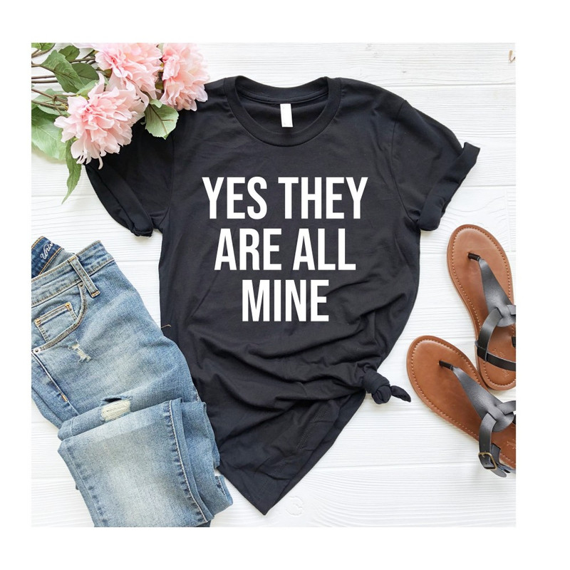 Funny Mom Shirts Yes Theyre All Mine Shirt mom Shirt Funny Mom TShirt Mothers Day Gift Mom Shirts with Sayings Humorous Tee OK.jpg