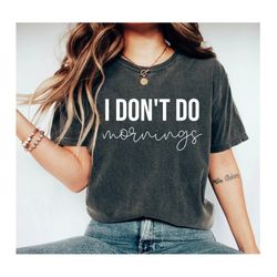 i dont do mornings shirt not a morning person cute morning tee brunch shirt weekend tshirt sarcastic tshirt mom shirt 1