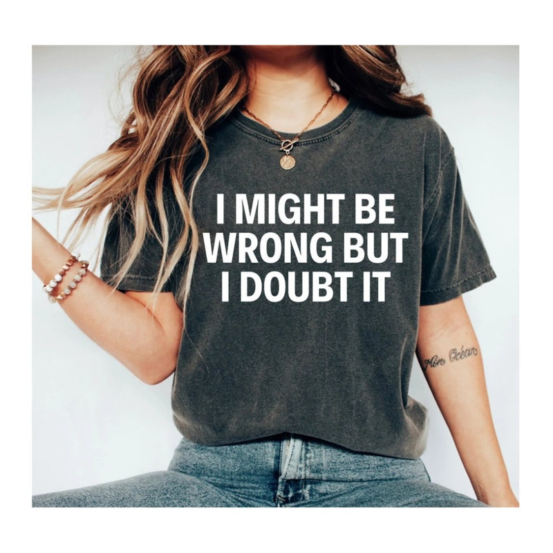 I Might Be Wrong But I Doubt It Sarcastic Tee Graphic Tee Funny Tees Unisex Tee Know It All Tee Smarty Pants mom shirt.jpg