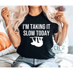 im taking it slow today unisex shirt sloth shirt sloth gift sloth lover nap shirt lazy girl shirts lazy day tshirt lazy