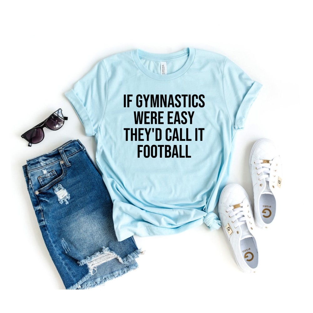 If Gymnastics Were Easy They'd Call It Football Unisex Shirt - Gymnastics shirt Gymnast shirt Gymnastics gift gymnastics gifts.jpg