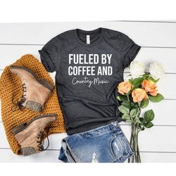 fueled by coffee and country music shirt music shirt music lover music teacher shirt rave shirt summer shirt country mus