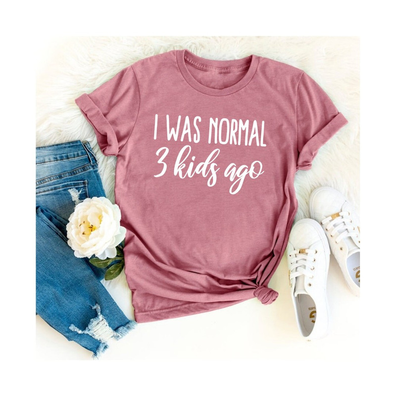 Funny Mom Shirt Mother's Day Gift I was normal 3 Kids Ago Mom Shirt Gift for Mom Shirts for mom Trendy Mom T Shirts mom Shirts.jpg