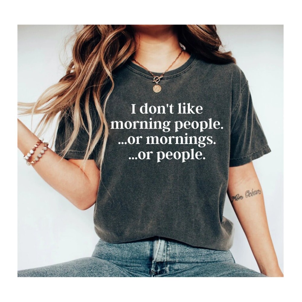 I Don't Like Morning People Shirt Or Mornings Or People Funny Shirt Funny Gift Gift For Her Funny T-Shirt.jpg