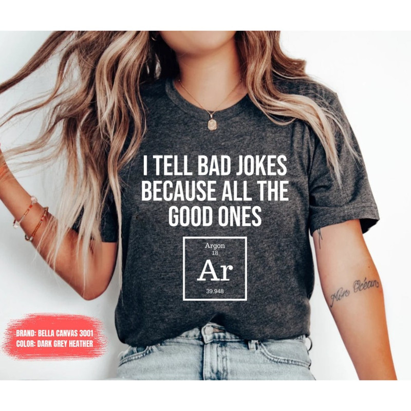 I Tell Bad Jokes Because All The Good Ones Argon Unisex Shirt - Periodic Table Shirt, Chemistry Gift, Science Clothes, Pro Science, Science.jpg