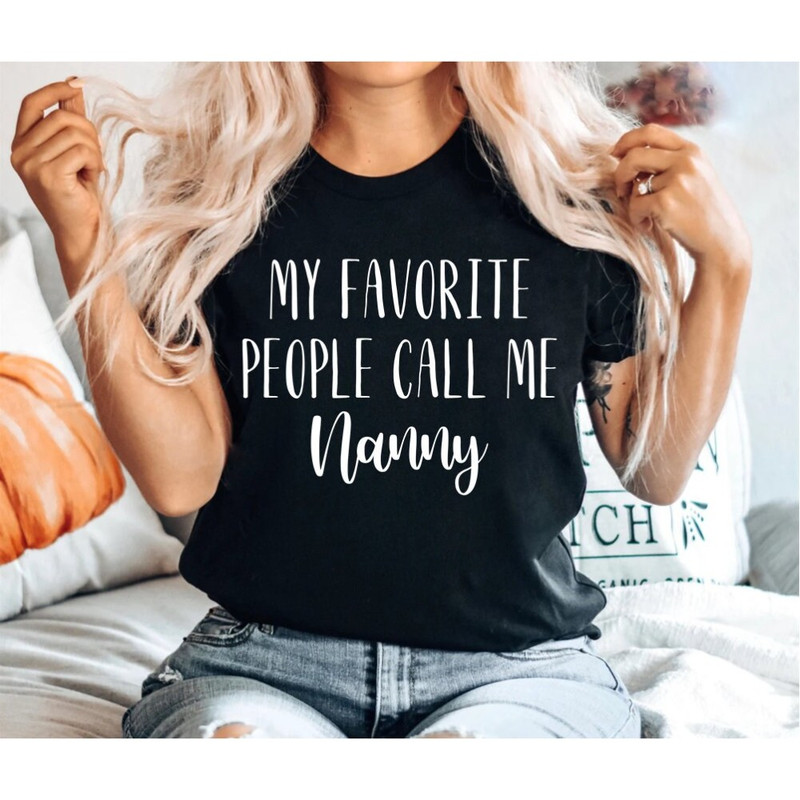My Favorite People Call Me Nanny, Grandmother Shirt, Grandparents Gift, mom Shirts, Trendy Mom T-Shirts, Nana, Mimi, Gigi Shirt, Trendy.jpg