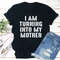 I Am Turning Into My Mother T-Shirt.jpg