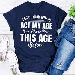 i don't know how to act my age