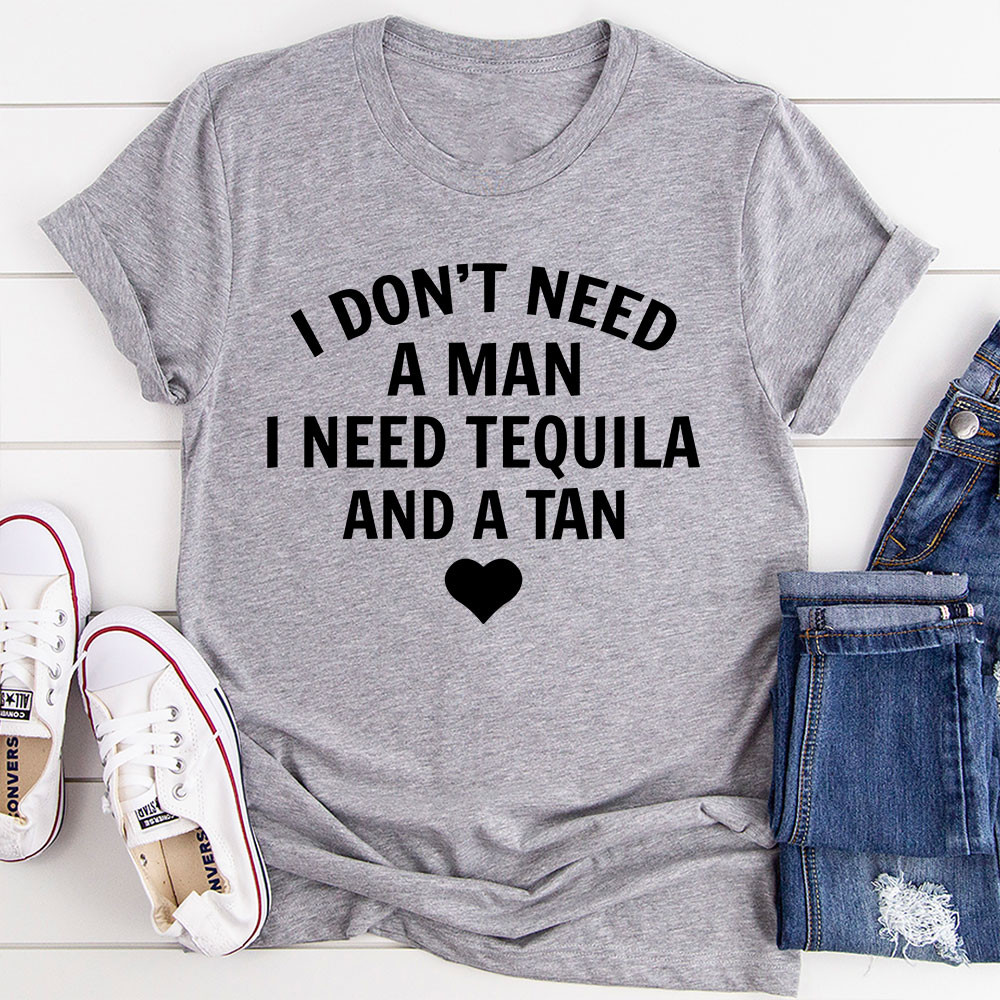 I Don't Need A Man I Need Tequila And A Tan T-Shirt.jpg