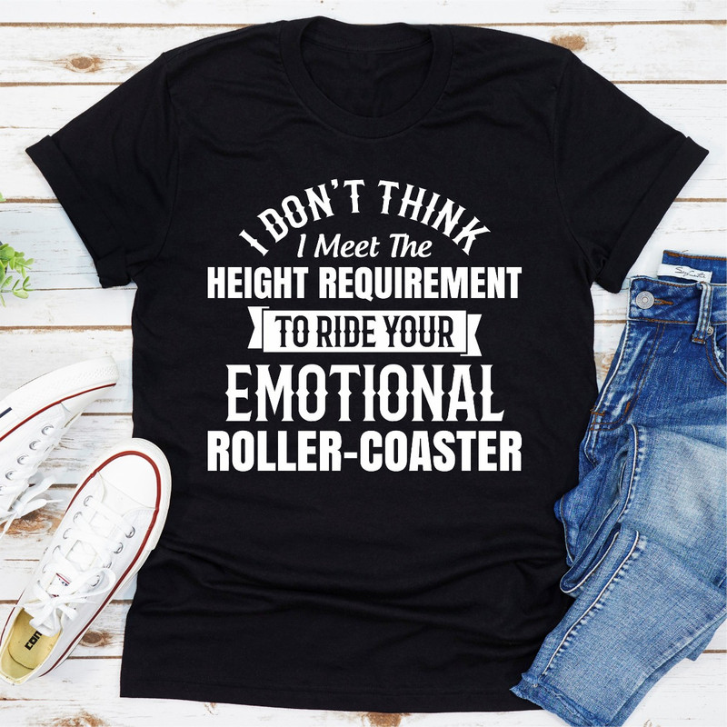 I Don't Think I Meet The Height Requirement to Ride Your Emotional Roller-Coaster.jpg